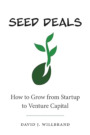seed deals how to grow from startup to venture capital 1st edition david willbrand 153102128x, 978-1531021283
