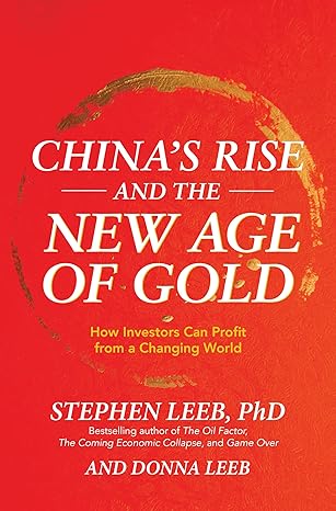 china s rise and the new age of gold how investors can profit from a changing world 1st edition stephen leeb