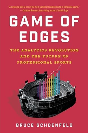 game of edges the analytics revolution and the future of professional sports 1st edition bruce schoenfeld