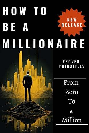 how to be a millionaire a book guide on cultivating the millionaire s mindset from zero to a million 1st