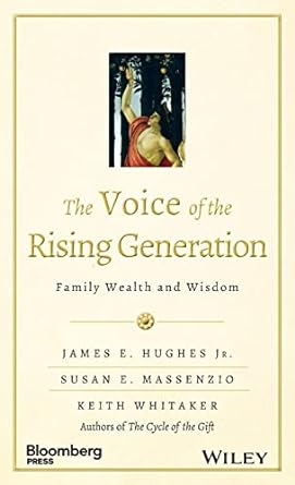 the voice of the rising generation family wealth and wisdom 1st edition james e. hughes jr. ,susan e.