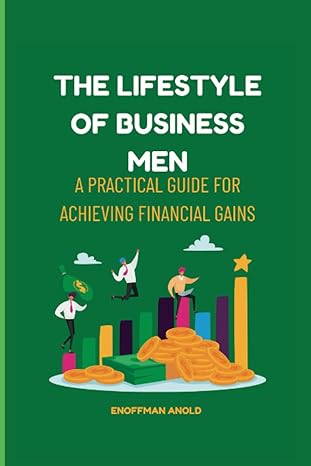 the lifestyle of business men a practical guide for achieving financial gains 1st edition enoffman anold