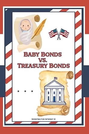 investing for interest 13 baby bonds vs treasury bonds 1st edition joshua king 979-8851746352
