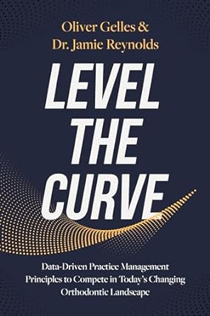 level the curve data driven practice management principles to compete in today s changing orthodontic