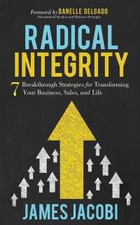 radical integrity 7 breakthrough strategies for transforming your business sales and life 1st edition james