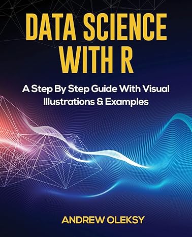 data science with r a step by step guide with visual illustrations and examples 1st edition andrew oleksy