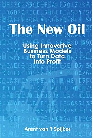 the new oil using innovative business models to turn data into profit 1st edition arent van 't spijker