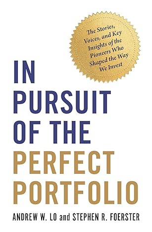 In Pursuit Of The Perfect Portfolio The Stories Voices And Key Insights Of The Pioneers Who Shaped The Way We Invest