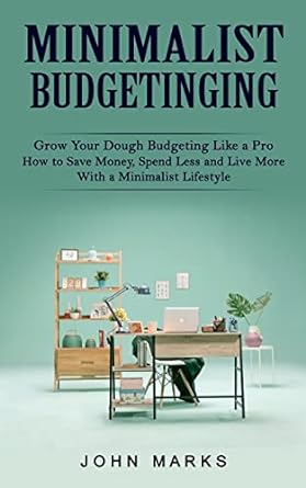 minimalist budgeting grow your dough budgeting like a pro 1st edition john marks 1774859262, 978-1774859261