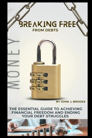 breaking free from debts a journey to financial freedom how to conquer debt and live debt free a step by step