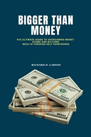 bigger than money the ultimate guide to overcoming money shame and building wealth through self confidence