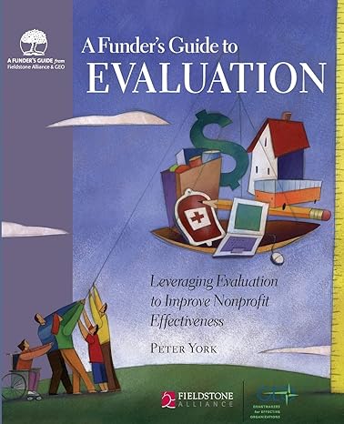 a funder s guide to evaluation leveraging evaluation to improve nonprofit effectiveness 1st edition peter