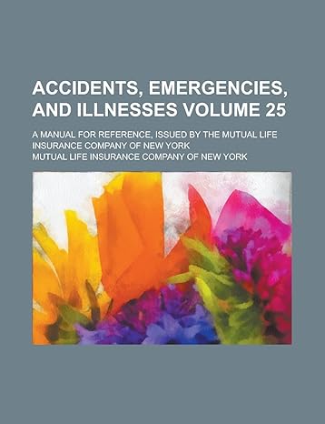 accidents emergencies and illnesses a manual for reference issued by the mutual life insurance company of new
