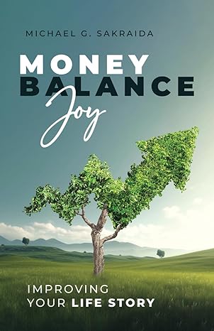 money balance joy improving your life story 1st edition michael g. sakraida 979-8891092068