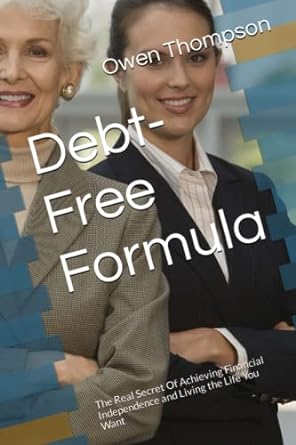 debt free formula the real secret of achieving financial independence and living the life you want 1st