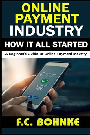 the online payments industry a beginner s guide to online payments 1st edition fc bohnke 979-8790783043