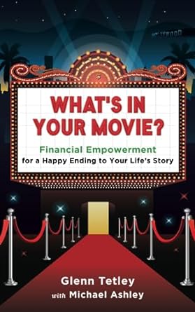 what s in your movie financial empowerment for a happy ending to your life s story 1st edition glenn tetley