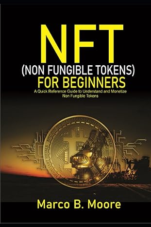 nft for beginners a quick reference guide to understand and monetize non fungible tokens 1st edition marco b.