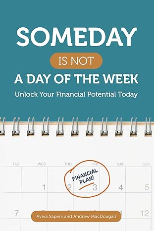 someday is not a day of the week unlock your financial potential today 1st edition aviva sapers ,andrew