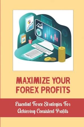 maximize your forex profits essential forex strategies for achieving consistent profits 1st edition tory
