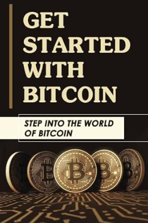 get started with bitcoin step into the world of bitcoin 1st edition yuriko shankle 979-8352516959