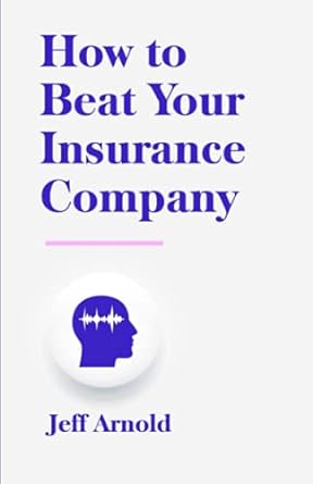 how to beat your insurance company 1st edition jeff arnold 0578571196, 978-0578571195