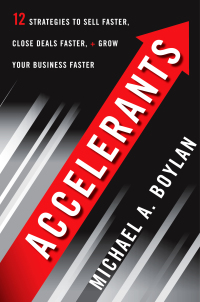 12 strategies to sell faster close deals faster grow your business faster accelerants 1st edition michael a.