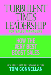 turbulent times leadership for sales managers how the very best boost sales 1st edition tom connellan