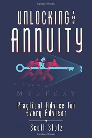 unlocking the annuity mystery practical advice for every advisor 1st edition scott stolz cfp 1676970649,