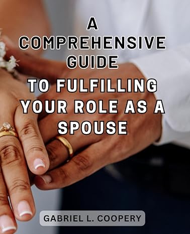 a comprehensive guide to fulfilling your role as a spouse empower your marriage with insights and strategies