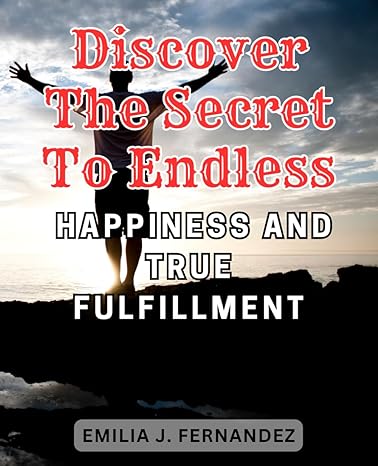 discover the secret to endless happiness and true fulfillment uncover the hidden path to lasting happiness