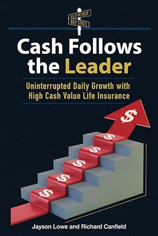 cash follows the leader uninterrupted daily growth with high cash value life insurance 1st edition richard