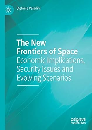 the new frontiers of space economic implications security issues and evolving scenarios 1st edition stefania
