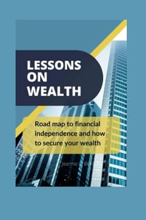 lessons on wealth roadmap to financial independence and how to secure your wealth 1st edition jeannie benson