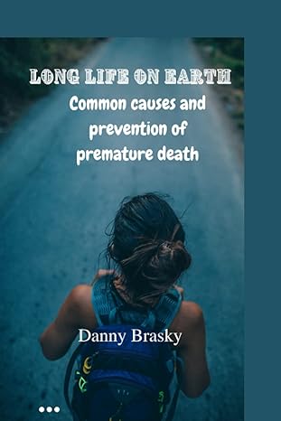 long life on earth common causes and prevention of premature death 1st edition danny brasky 979-8847106900