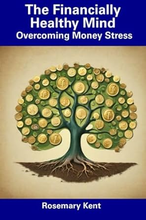the financially healthy mind overcoming money stress 1st edition rosemary kent 979-8857188903