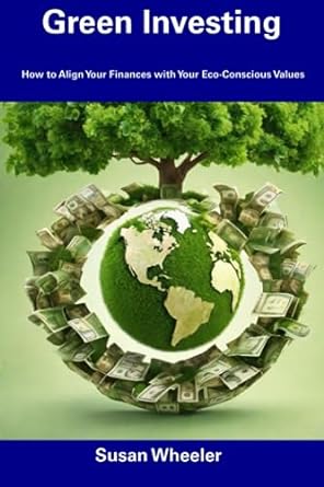 green investing how to align your finances with your eco conscious values 1st edition susan wheeler