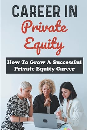 Career In Private Equity How To Grow A Successful Private Equity Career