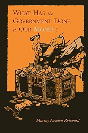 what has the government done to our money reprint of first edition 1st edition murray newton rothbard