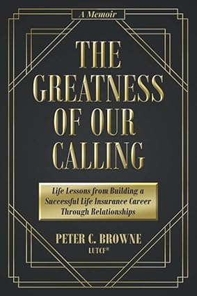 The Greatness Of Our Calling Life Lessons From Building A Successful Life Insurance Career Through Relationships