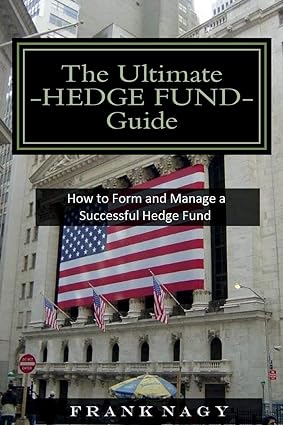 the ultimate hedge fund guide how to form and manage a successful hedge fund 1st edition frank nagy