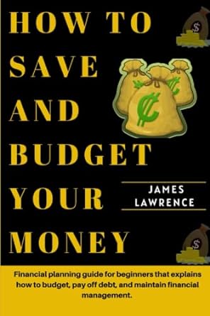How To Save And Budget Your Money Financial Planning Guide For Beginners That Explains How To Budget Pay Off Debt And Maintain Financial Management