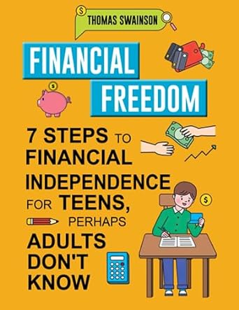 financial freedom 7 steps to financial independence for teens perhaps adults don t know 1st edition thomas