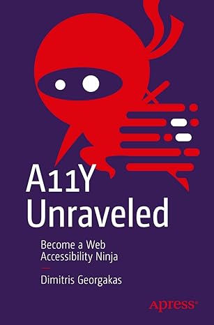 a11y unraveled become a web accessibility ninja 1st edition dimitris georgakas 1484290844, 978-1484290842