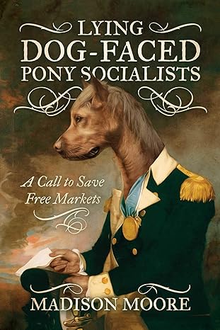lying dog faced pony socialists a call to save free markets 1st edition madison moore 1642937444,