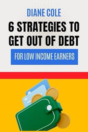 six strategies to get out of loan for low income earners 1st edition diane cole 979-8867277949