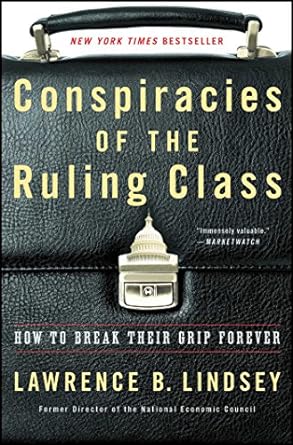 conspiracies of the ruling class how to break their grip forever 1st edition lawrence b. lindsey 1501144243,