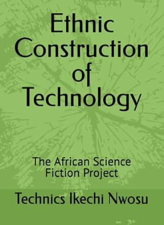 ethnic construction of technology the african science fiction project 1st edition technics ikechi nwosu