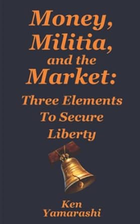money militia and the market three elements to secure liberty 1st edition ken yamarashi 979-8735597339