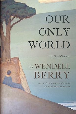 our only world ten essays 1st edition wendell berry 1619027003, 978-1619027008